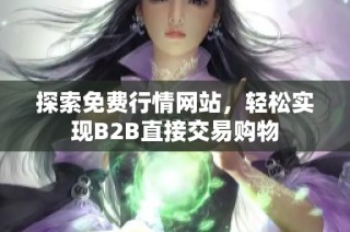 探索免费行情网站，轻松实现B2B直接交易购物