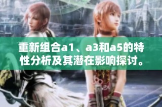 重新组合a1、a3和a5的特性分析及其潜在影响探讨。