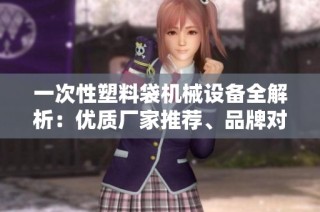 一次性塑料袋机械设备全解析：优质厂家推荐、品牌对比与产品图片展示