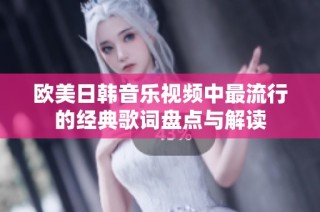 欧美日韩音乐视频中最流行的经典歌词盘点与解读