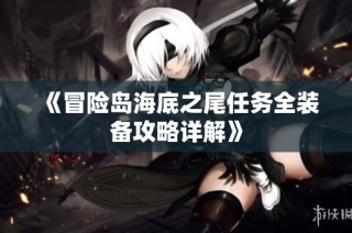 《冒险岛海底之尾任务全装备攻略详解》