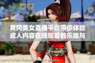 黄冈美女直播平台带你体验成人内容在线观看的乐趣与激情