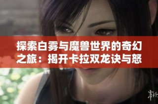探索白雾与魔兽世界的奇幻之旅：揭开卡拉双龙诀与怒之煞的秘密