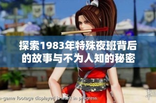 探索1983年特殊夜班背后的故事与不为人知的秘密