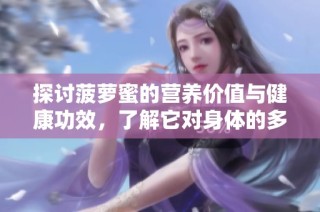 探讨菠萝蜜的营养价值与健康功效，了解它对身体的多重好处