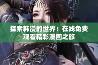 探索韩漫的世界：在线免费观看精彩漫画之旅