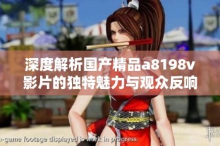 深度解析国产精品a8198v影片的独特魅力与观众反响