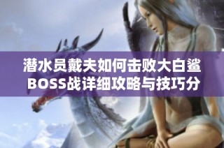 潜水员戴夫如何击败大白鲨 BOSS战详细攻略与技巧分享