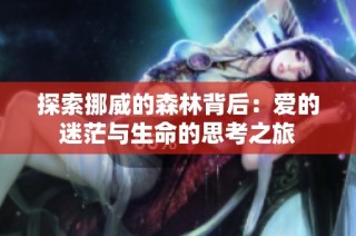 探索挪威的森林背后：爱的迷茫与生命的思考之旅