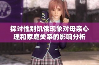 探讨性别饥饿现象对母亲心理和家庭关系的影响分析