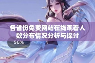 各省份免费网站在线观看人数分布情况分析与探讨