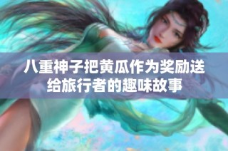八重神子把黄瓜作为奖励送给旅行者的趣味故事