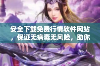 安全下载免费行情软件网站，保证无病毒无风险，助你精准投资