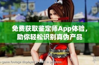 免费获取鉴定师App体验，助你轻松识别真伪产品