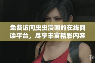 免费访问虫虫漫画的在线阅读平台，尽享丰富精彩内容