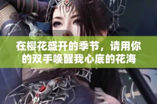 在樱花盛开的季节，请用你的双手唤醒我心底的花海