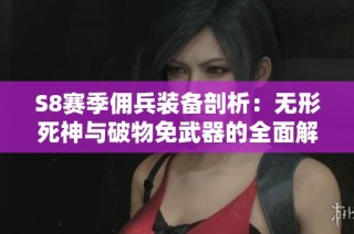 S8赛季佣兵装备剖析：无形死神与破物免武器的全面解析