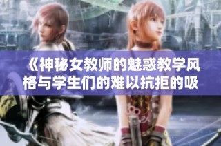 《神秘女教师的魅惑教学风格与学生们的难以抗拒的吸引力》