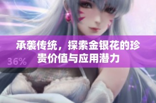 承袭传统，探索金银花的珍贵价值与应用潜力