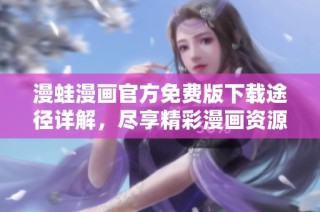 漫蛙漫画官方免费版下载途径详解，尽享精彩漫画资源