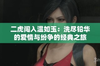 二虎闯入温如玉：洗尽铅华的爱情与纷争的经典之旅