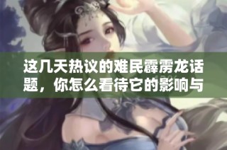 这几天热议的难民霹雳龙话题，你怎么看待它的影响与意义