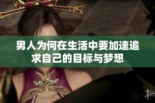 男人为何在生活中要加速追求自己的目标与梦想