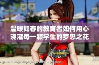 温暖如春的教育者如何用心浇灌每一颗学生的梦想之花