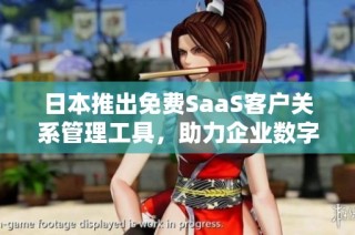 日本推出免费SaaS客户关系管理工具，助力企业数字化转型