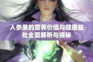 人参果的营养价值与健康益处全面解析与揭秘
