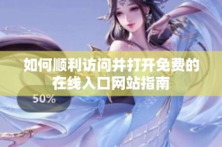如何顺利访问并打开免费的在线入口网站指南