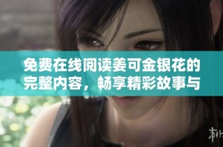 免费在线阅读姜可金银花的完整内容，畅享精彩故事与深刻情感