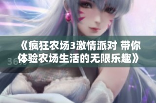 《疯狂农场3激情派对 带你体验农场生活的无限乐趣》