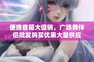 便携音箱大促销，广场舞伴侣批发购买优惠大量供应