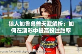 狼人加鲁鲁兽天赋解析：如何在澳彩中提高投注胜率