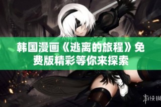 韩国漫画《逃离的旅程》免费版精彩等你来探索