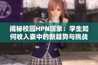 揭秘校园HPN现象：学生如何收入囊中的新趋势与挑战