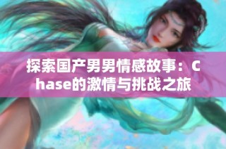 探索国产男男情感故事：Chase的激情与挑战之旅