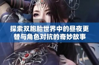 探索双胞胎世界中的昼夜更替与角色对抗的奇妙故事