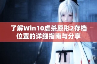 了解Win10虐杀原形2存档位置的详细指南与分享