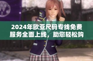 2024年欧亚尺码专线免费服务全面上线，助您轻松购物