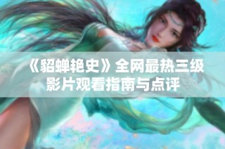 《貂蝉艳史》全网最热三级影片观看指南与点评