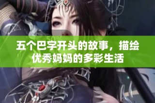 五个巴字开头的故事，描绘优秀妈妈的多彩生活