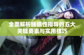 全面解析睡眠性指导的五大关键要素与实用技巧