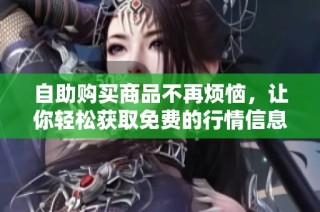 自助购买商品不再烦恼，让你轻松获取免费的行情信息平台