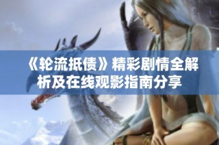 《轮流抵债》精彩剧情全解析及在线观影指南分享