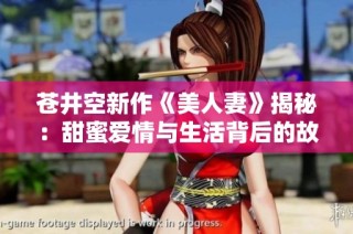 苍井空新作《美人妻》揭秘：甜蜜爱情与生活背后的故事