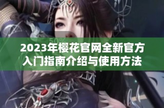 2023年樱花官网全新官方入门指南介绍与使用方法