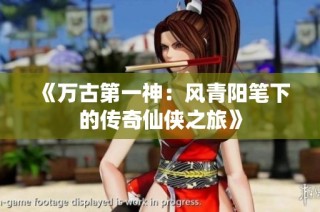 《万古第一神：风青阳笔下的传奇仙侠之旅》