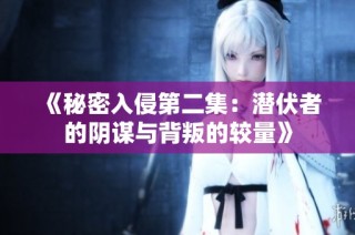 《秘密入侵第二集：潜伏者的阴谋与背叛的较量》